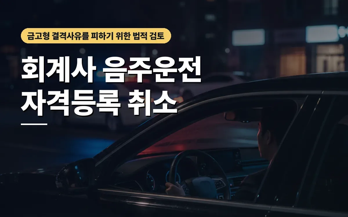 공인회계사 음주운전 적발, 금고형과 등록취소 결격사유 막으려면