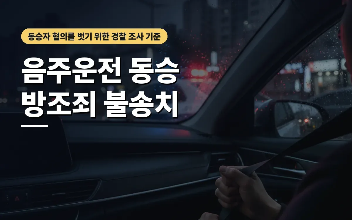 음주운전 동승자 방조죄 혐의, 경찰 조사와 불송치 대처법