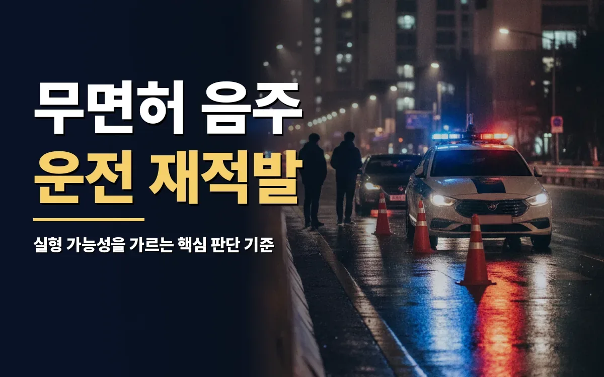 무면허 음주운전 재적발 실형 처벌 수위와 대응 기준