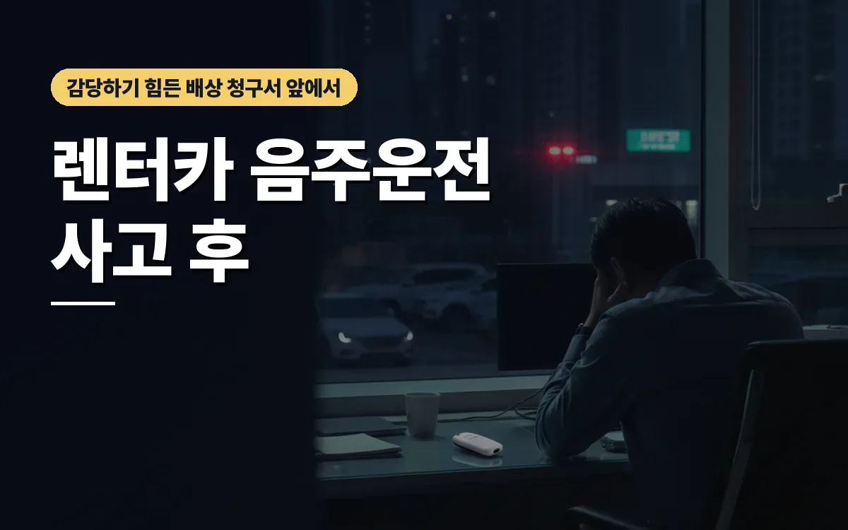 렌터카 음주운전 사고 후 보험 면책과 구상권 청구에 직면했다면