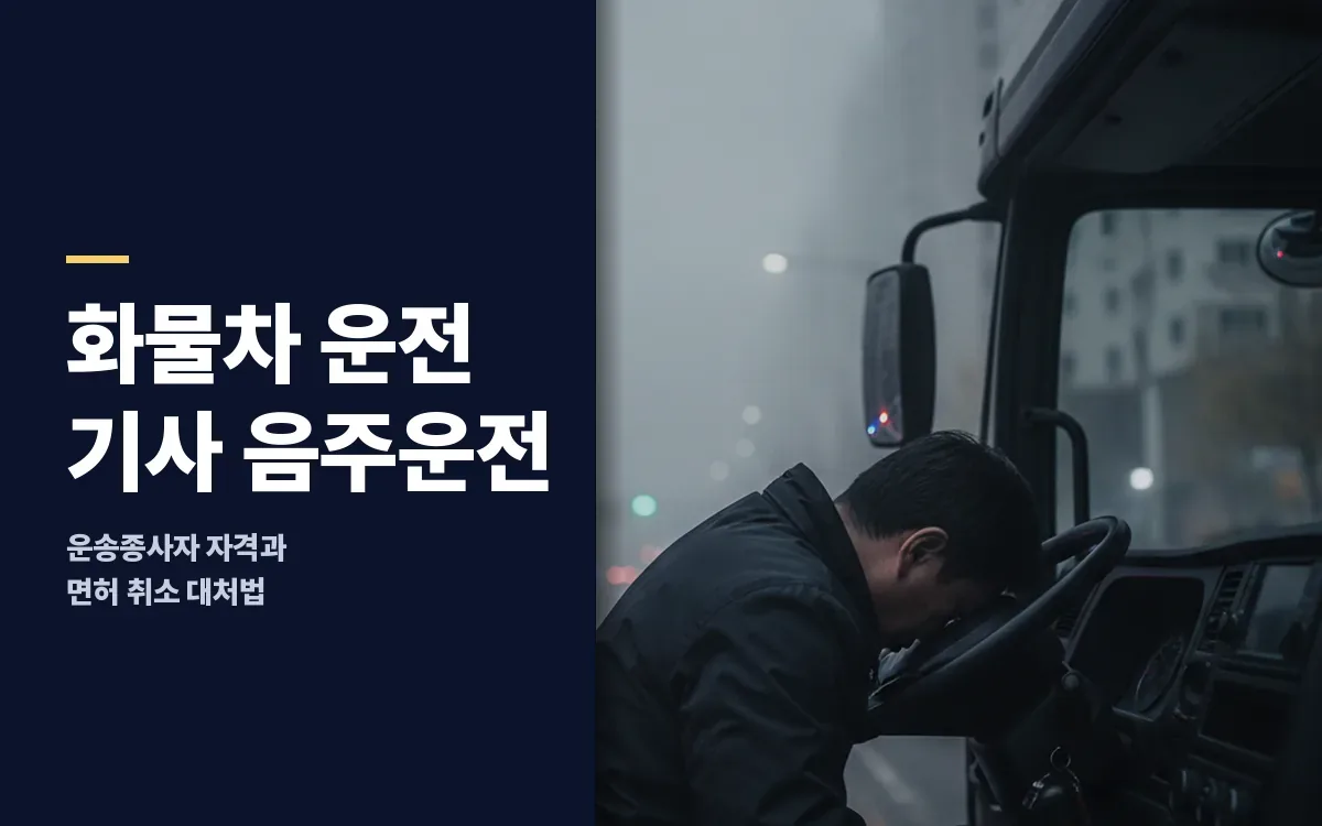 화물차 운전기사 음주운전 적발, 화물운송자격 취소 갈림길에서