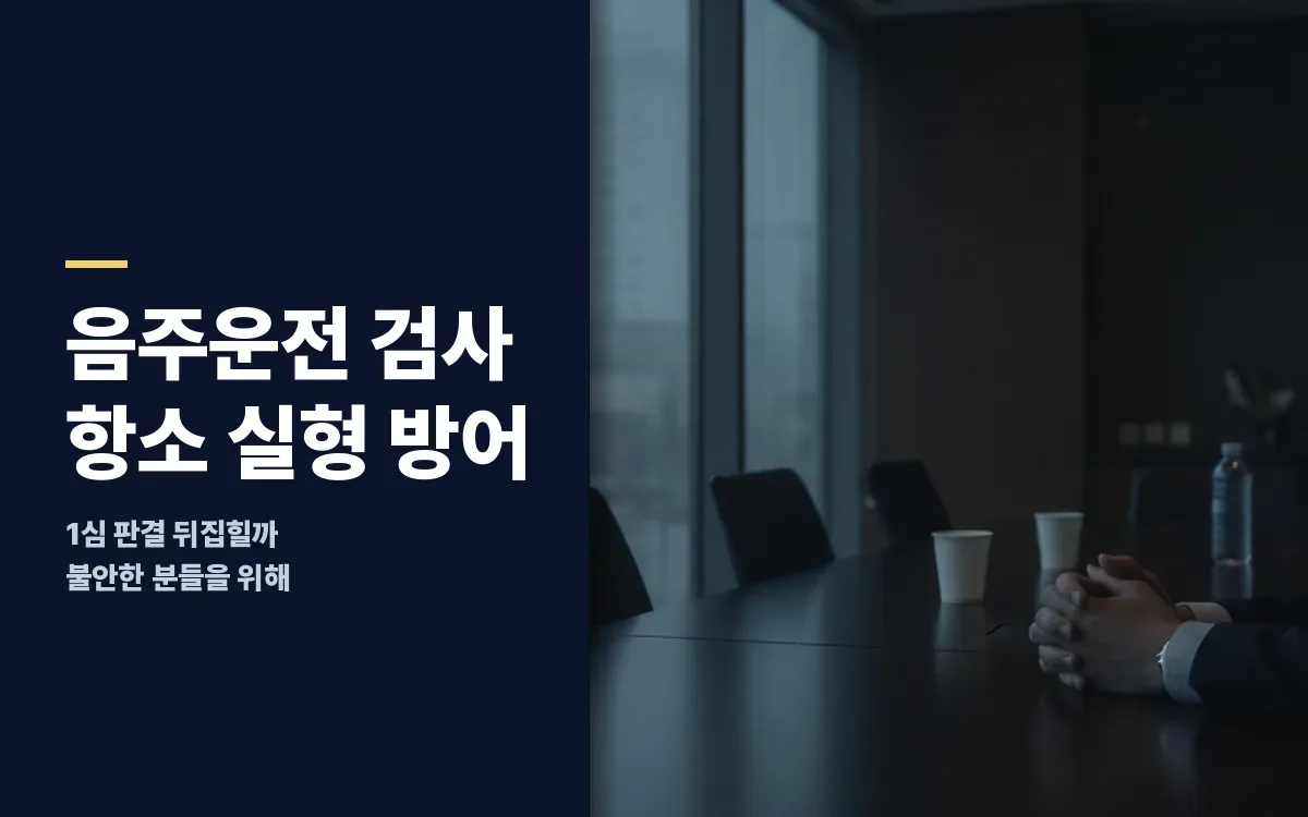 음주운전 1심 판결 후 검사 항소, 실형 방어는 어떻게 준비할까